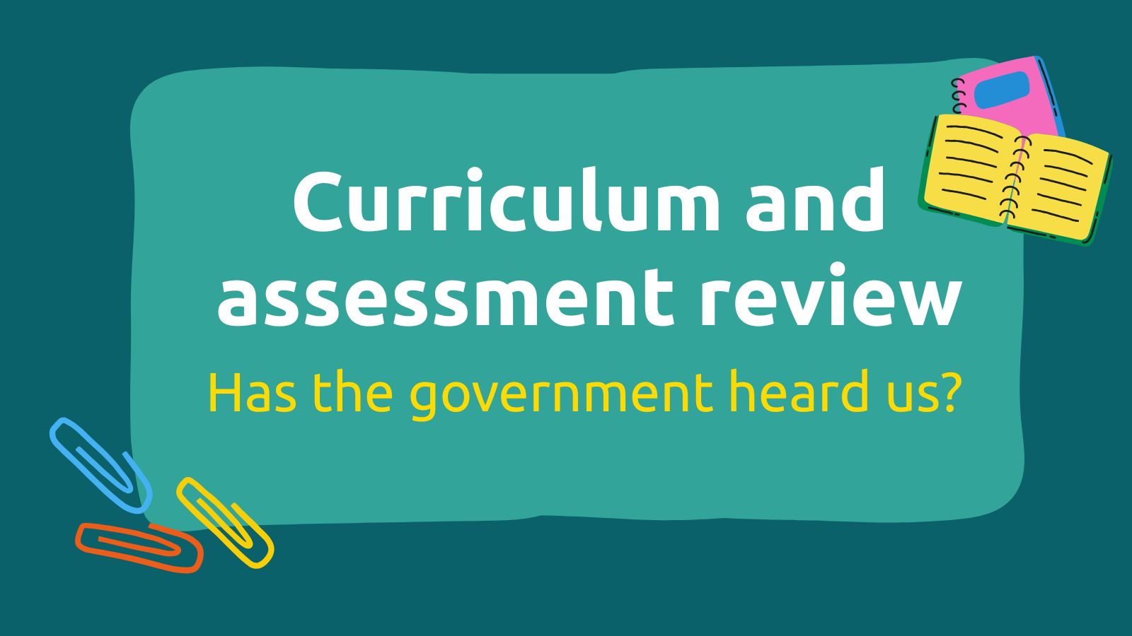 Curriculum and Assessment review: Have the government heard us?